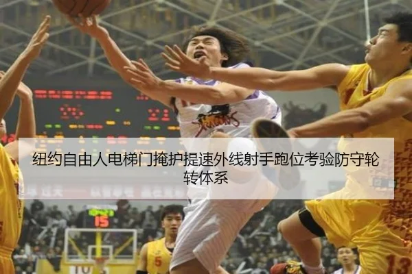 纽约自由人电梯门掩护提速外线射手跑位考验防守轮转体系